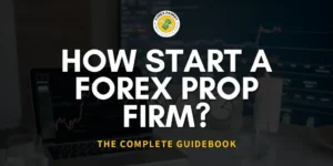 How to Start a Forex Prop Firm in 2024?