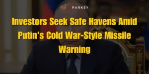 Investors Seek Safe Havens Amid Putin’s Cold War-Style Missile Warning